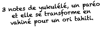 3 notes de yukulélé, un paréo et elle se transforme en vahiné pour un ori tahiti  