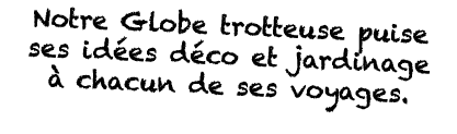 Notre Globe trotteuse puise ses idées déco et jardinage à chacun de ses voyages  