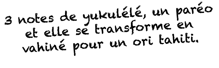 3 notes de yukulélé, un paréo et elle se transforme en vahiné pour un ori tahiti  