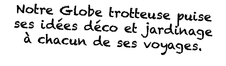Notre Globe trotteuse puise ses idées déco et jardinage à chacun de ses voyages  