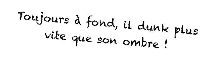 Toujours à fond, il dunk plus vite que son ombre  